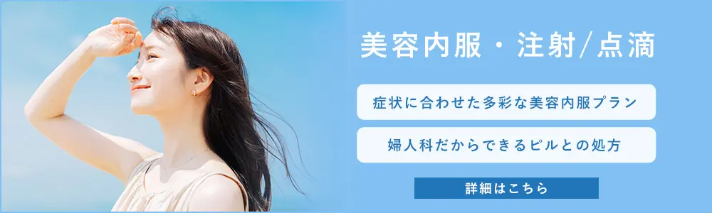 美容内服、注射、点滴について、症状に合わせた多彩な美容内服プランや、婦人科だからできるピルとの処方をご提案します。詳しくはこちら